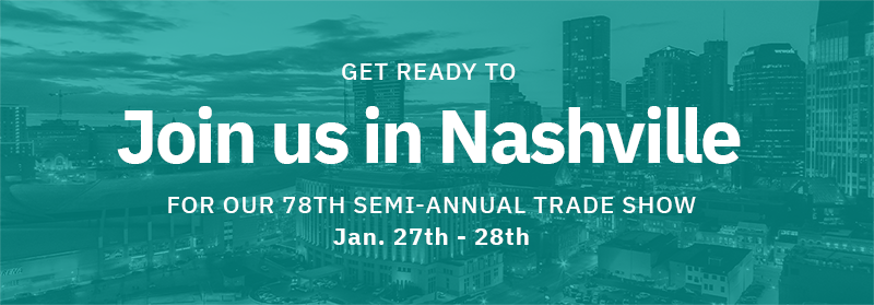 GET READY TO Join us in Nashville | FOR OUR ANNUAL TRADE SHOW AND MEETING Jan. 27th - 28th